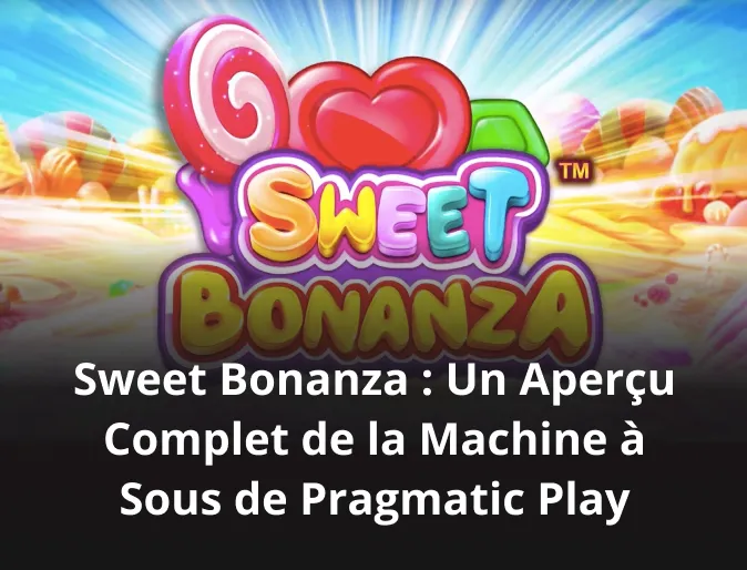 Sweet Bonanza : Un Aperçu Complet de la Machine à Sous de Pragmatic Play